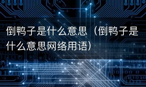 倒鸭子是什么意思（倒鸭子是什么意思网络用语）