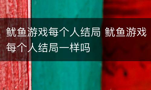 鱿鱼游戏每个人结局 鱿鱼游戏每个人结局一样吗