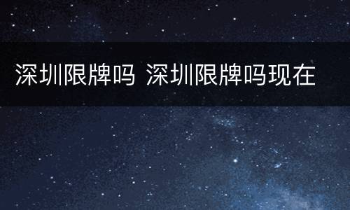 深圳限牌吗 深圳限牌吗现在