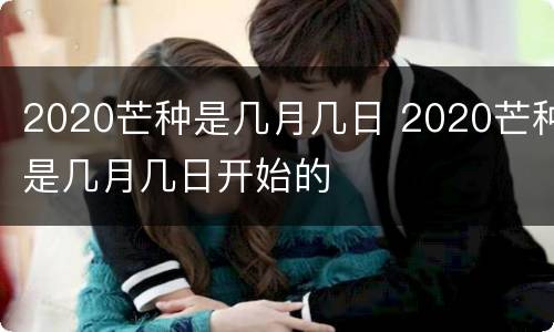 2020芒种是几月几日 2020芒种是几月几日开始的