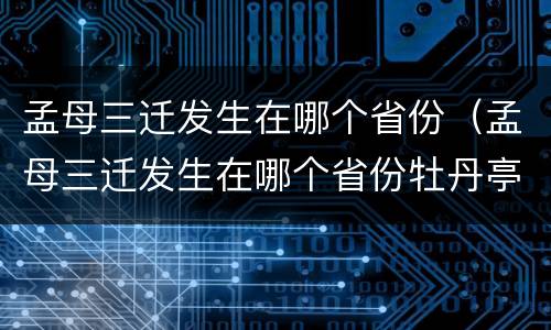 孟母三迁发生在哪个省份（孟母三迁发生在哪个省份牡丹亭作家）