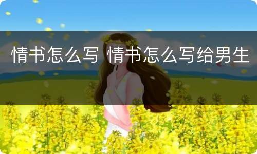 情书怎么写 情书怎么写给男生