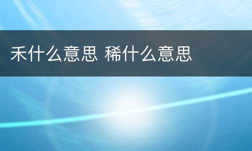 禾什么意思 稀什么意思