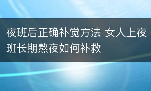 夜班后正确补觉方法 女人上夜班长期熬夜如何补救