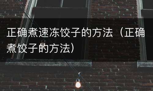 正确煮速冻饺子的方法（正确煮饺子的方法）