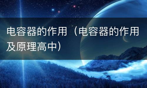 电容器的作用（电容器的作用及原理高中）