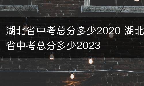 湖北省中考总分多少2020 湖北省中考总分多少2023