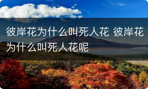 彼岸花为什么叫死人花 彼岸花为什么叫死人花呢