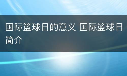 国际篮球日的意义 国际篮球日简介