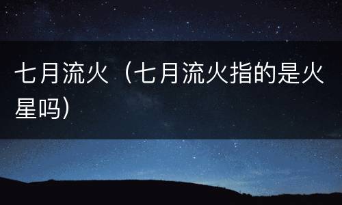 七月流火（七月流火指的是火星吗）