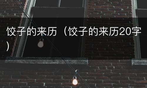 饺子的来历（饺子的来历20字）