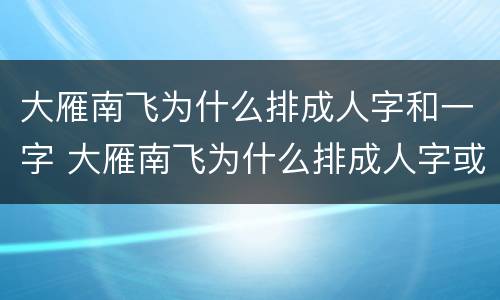 大雁南飞为什么排成人字和一字 大雁南飞为什么排成人字或一字