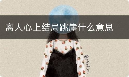 离人心上结局跳崖什么意思