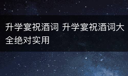 升学宴祝酒词 升学宴祝酒词大全绝对实用
