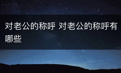 对老公的称呼 对老公的称呼有哪些