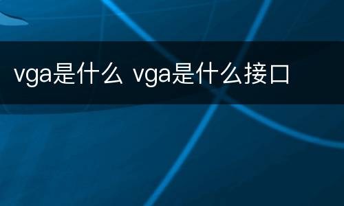 vga是什么 vga是什么接口