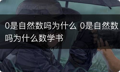 0是自然数吗为什么 0是自然数吗为什么数学书