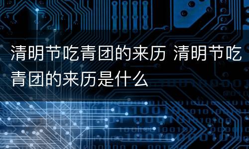 清明节吃青团的来历 清明节吃青团的来历是什么