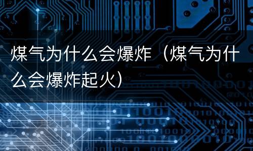 煤气为什么会爆炸（煤气为什么会爆炸起火）