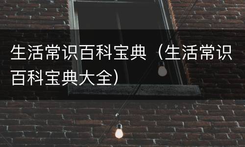 生活常识百科宝典（生活常识百科宝典大全）