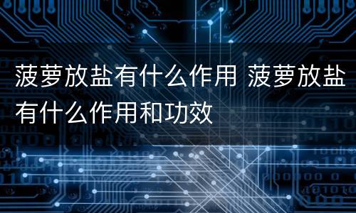 菠萝放盐有什么作用 菠萝放盐有什么作用和功效