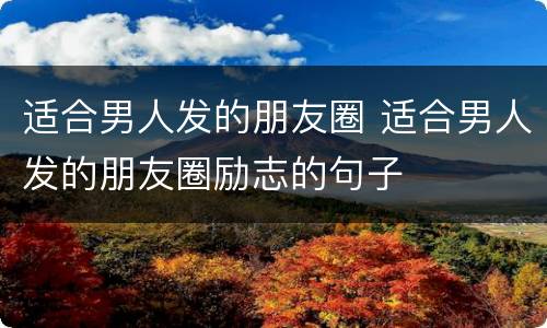 适合男人发的朋友圈 适合男人发的朋友圈励志的句子