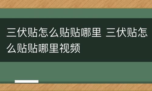 三伏贴怎么贴贴哪里 三伏贴怎么贴贴哪里视频