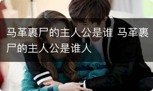 马革裹尸的主人公是谁 马革裹尸的主人公是谁人