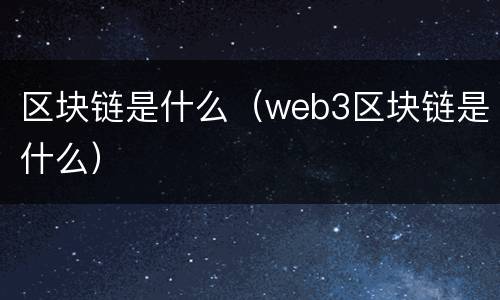 区块链是什么（web3区块链是什么）