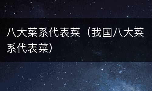 八大菜系代表菜（我国八大菜系代表菜）