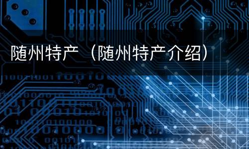 随州特产（随州特产介绍）