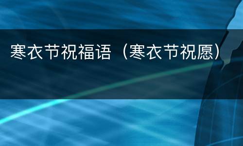 寒衣节祝福语（寒衣节祝愿）