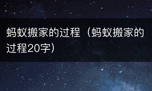 蚂蚁搬家的过程（蚂蚁搬家的过程20字）