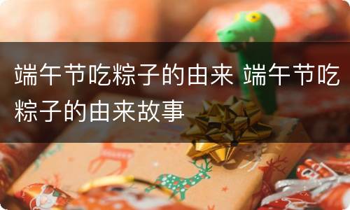 端午节吃粽子的由来 端午节吃粽子的由来故事