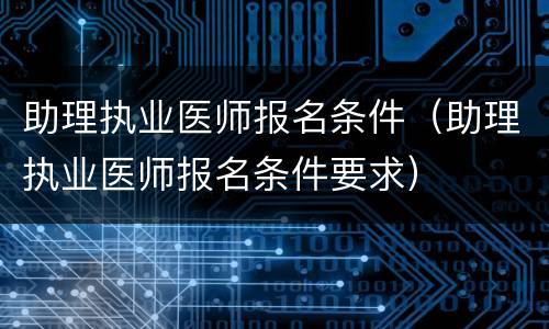 助理执业医师报名条件（助理执业医师报名条件要求）