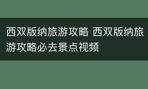西双版纳旅游攻略 西双版纳旅游攻略必去景点视频