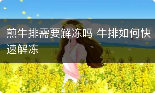 煎牛排需要解冻吗 牛排如何快速解冻