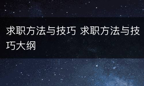 求职方法与技巧 求职方法与技巧大纲