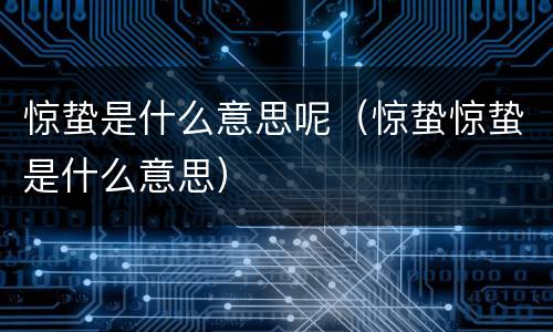 惊蛰是什么意思呢（惊蛰惊蛰是什么意思）