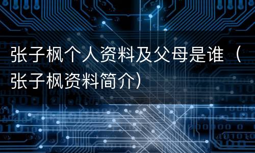 张子枫个人资料及父母是谁（张子枫资料简介）