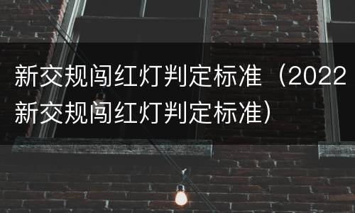 新交规闯红灯判定标准（2022新交规闯红灯判定标准）