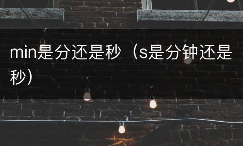 min是分还是秒（s是分钟还是秒）