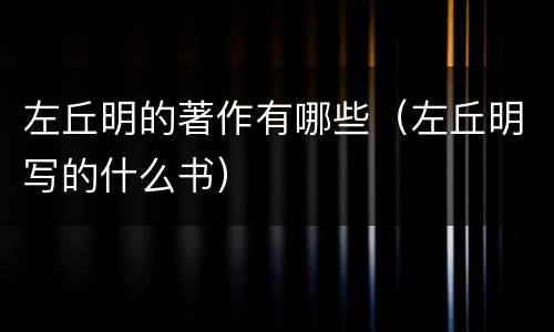 左丘明的著作有哪些（左丘明写的什么书）