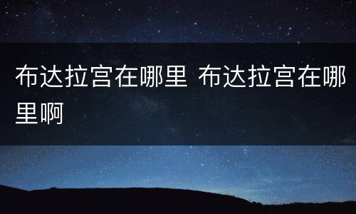 布达拉宫在哪里 布达拉宫在哪里啊