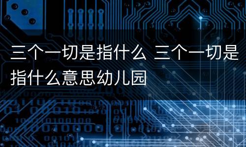 三个一切是指什么 三个一切是指什么意思幼儿园
