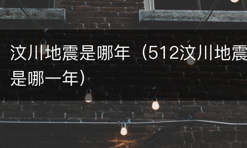 汶川地震是哪年（512汶川地震是哪一年）