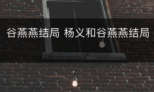 谷燕燕结局 杨义和谷燕燕结局