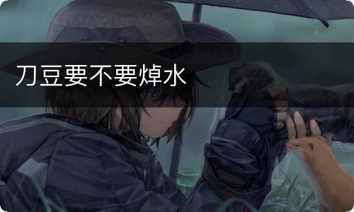 刀豆要不要焯水