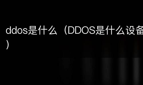 ddos是什么（DDOS是什么设备）