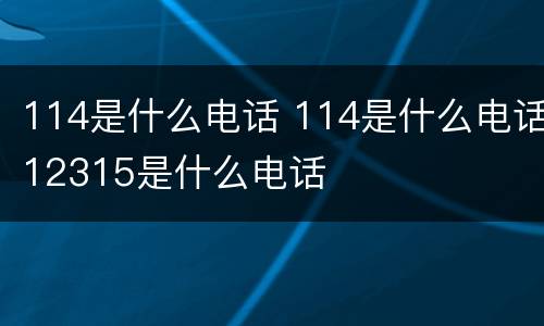 114是什么电话 114是什么电话12315是什么电话